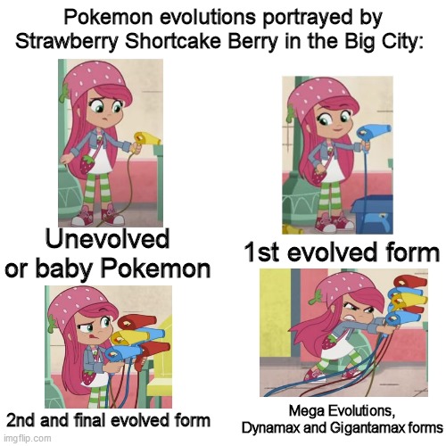 Pokemon evolutions portrayed by Strawberry Shortcake | Pokemon evolutions portrayed by Strawberry Shortcake Berry in the Big City:; 1st evolved form; Unevolved or baby Pokemon; Mega Evolutions, Dynamax and Gigantamax forms; 2nd and final evolved form | image tagged in memes,pokemon,strawberry shortcake,strawberry shortcake berry in the big city,so true,relatable | made w/ Imgflip meme maker