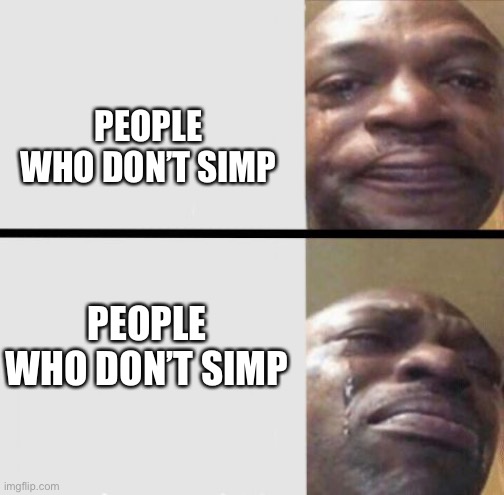 Crying black dude weed | PEOPLE WHO DON’T SIMP PEOPLE WHO DON’T SIMP | image tagged in crying black dude weed | made w/ Imgflip meme maker