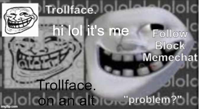 Trollface Announcement temp | hi lol it's me; Trollface. on an alt | image tagged in trollface announcement temp | made w/ Imgflip meme maker