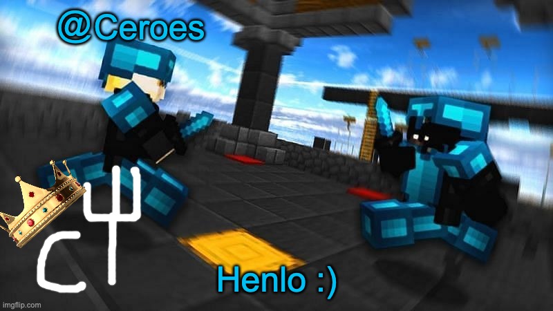 Henlo :) | image tagged in ceroes temp | made w/ Imgflip meme maker