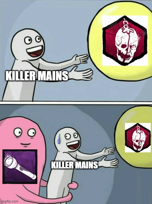 Dead by Daylight, Flashlight abuse | KILLER MAINS; KILLER MAINS | image tagged in memes,running away balloon,dead by daylight | made w/ Imgflip meme maker