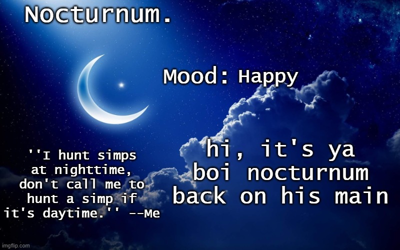 Nocturnum's crescent template | Happy; hi, it's ya boi nocturnum back on his main | image tagged in nocturnum's crescent template | made w/ Imgflip meme maker