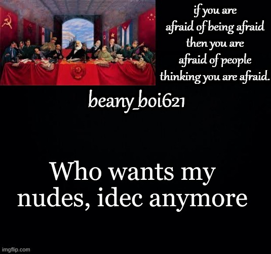Communist beany (dark mode) | Who wants my nudes, idec anymore | image tagged in communist beany dark mode | made w/ Imgflip meme maker