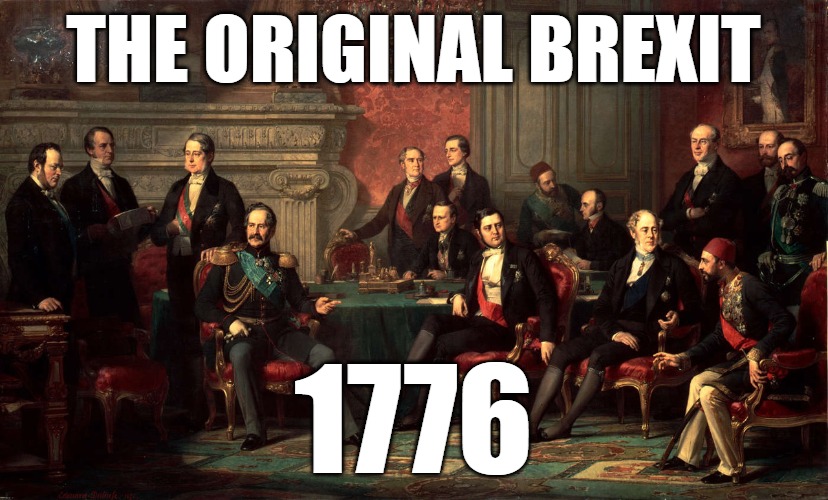 Brexit 1776 | THE ORIGINAL BREXIT; 1776 | made w/ Imgflip meme maker