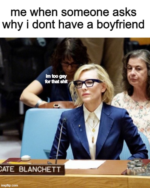 me: | me when someone asks why i dont have a boyfriend; im too gay for that shit | image tagged in funny,memes,gifs,lesbian problems,gay,lol so funny | made w/ Imgflip meme maker