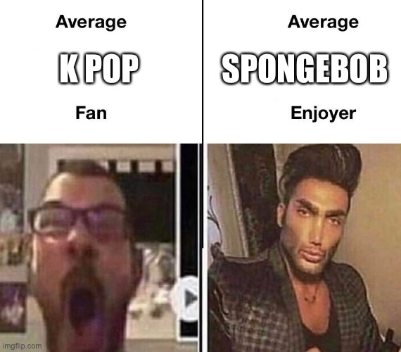 Average Fan vs. Average Enjoyer | SPONGEBOB; K POP | image tagged in average fan vs average enjoyer | made w/ Imgflip meme maker