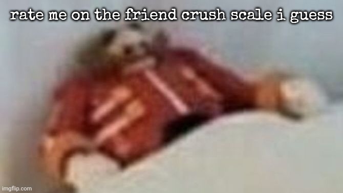 Eggman | rate me on the friend crush scale i guess | image tagged in eggman | made w/ Imgflip meme maker