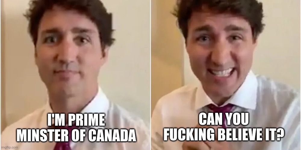 The Honorable Turd O | CAN YOU FUCKING BELIEVE IT? I'M PRIME MINSTER OF CANADA | image tagged in turdo,justin trudeau,communist | made w/ Imgflip meme maker