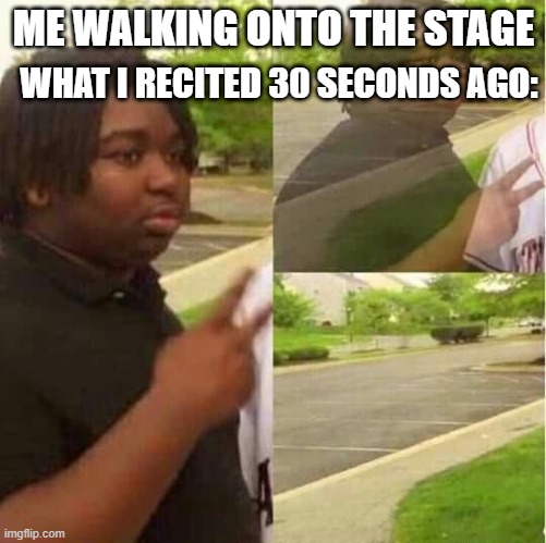 disappearing  | WHAT I RECITED 30 SECONDS AGO:; ME WALKING ONTO THE STAGE | image tagged in disappearing | made w/ Imgflip meme maker