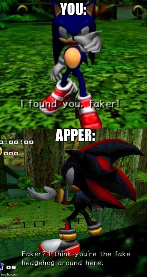 Found you Faker! | YOU: APPER: | image tagged in found you faker | made w/ Imgflip meme maker