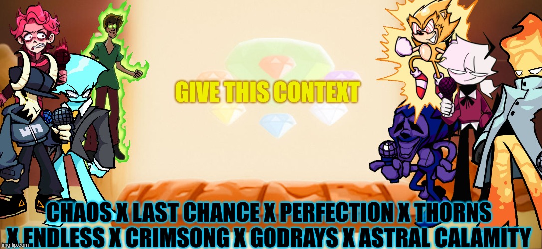 Give This Context | GIVE THIS CONTEXT; CHAOS X LAST CHANCE X PERFECTION X THORNS X ENDLESS X CRIMSONG X GODRAYS X ASTRAL CALAMITY | made w/ Imgflip meme maker