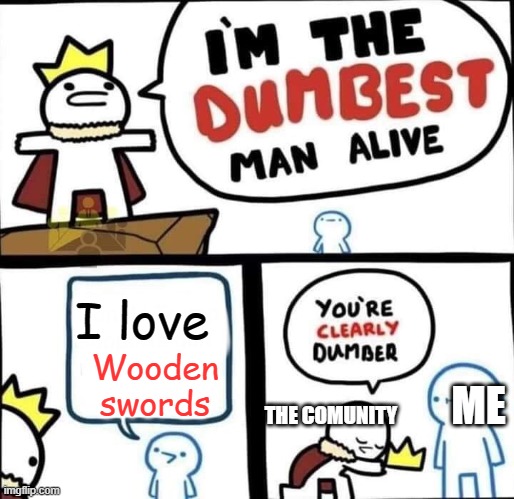 I'm leader of the wooden sword gang | I love; Wooden swords; ME; THE COMUNITY | image tagged in dumbest man alive blank,i'm the dumbest man alive,minecraft | made w/ Imgflip meme maker