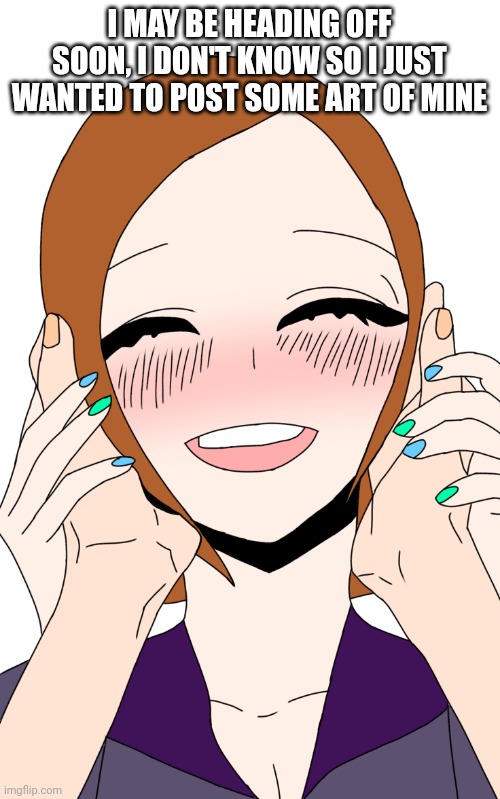 Honestly it looks really cute | I MAY BE HEADING OFF SOON, I DON'T KNOW SO I JUST WANTED TO POST SOME ART OF MINE | made w/ Imgflip meme maker