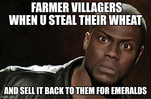 Kevin Hart | FARMER VILLAGERS WHEN U STEAL THEIR WHEAT; AND SELL IT BACK TO THEM FOR EMERALDS | image tagged in memes,kevin hart | made w/ Imgflip meme maker
