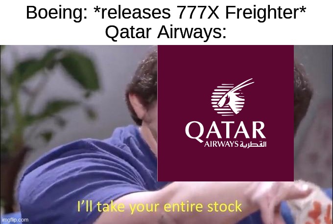 Trivia: They have a commitment for 50 777X Freighters |  Boeing: *releases 777X Freighter*
Qatar Airways: | image tagged in i'll take your entire stock,qatar airways,memes,funny,aviation,airplane | made w/ Imgflip meme maker