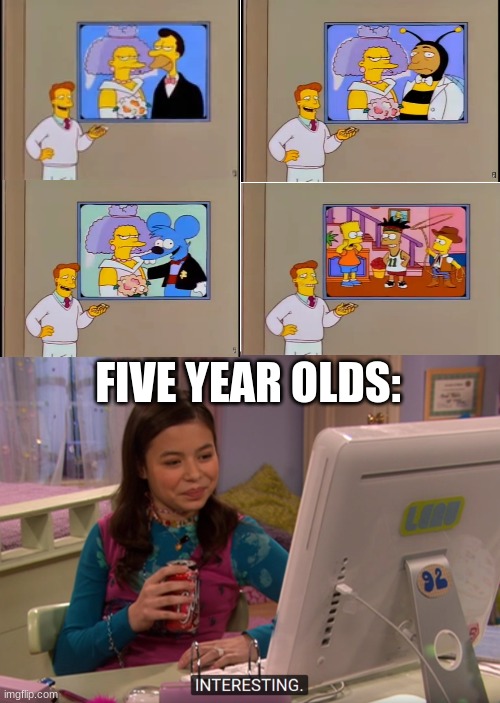 Why, they most likely watched the whole 9th season | FIVE YEAR OLDS: | image tagged in icarly interesting,simpsons | made w/ Imgflip meme maker