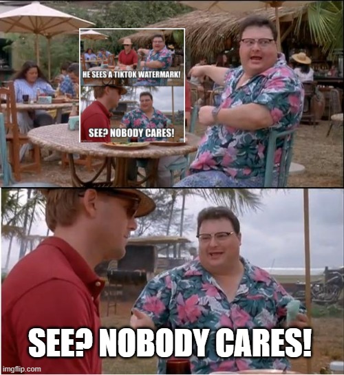 See Nobody Cares Meme | SEE? NOBODY CARES! | image tagged in memes,see nobody cares | made w/ Imgflip meme maker