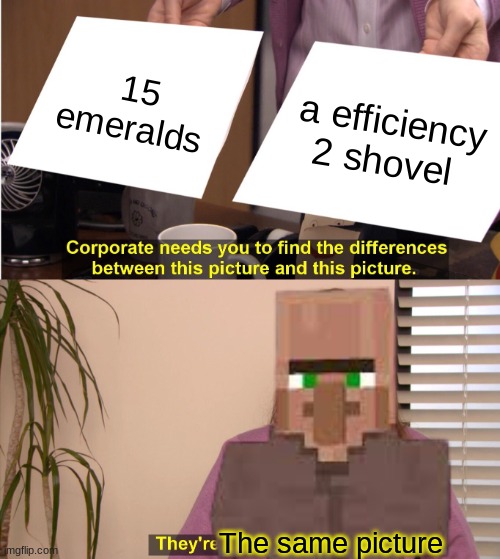 15 emeralds; a efficiency 2 shovel; The same picture | made w/ Imgflip meme maker