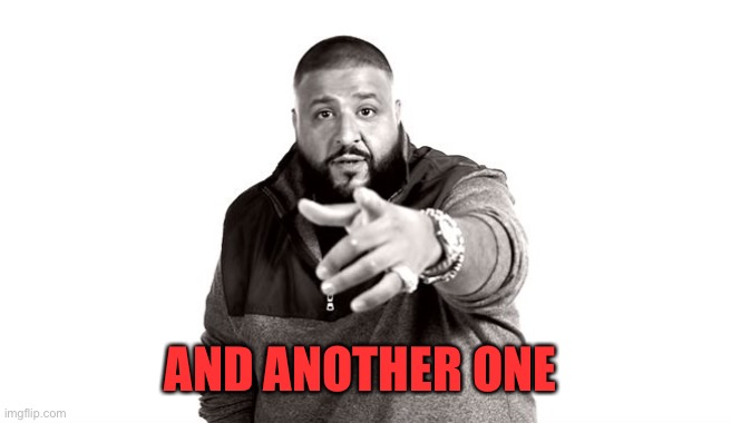 DJ Khaled Another One | AND ANOTHER ONE | image tagged in dj khaled another one | made w/ Imgflip meme maker