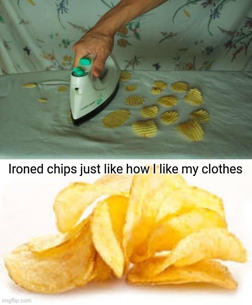 Ironed chips | Ironed chips just like how I like my clothes | image tagged in potato chips,chips,chip,memes,meme,iron | made w/ Imgflip meme maker