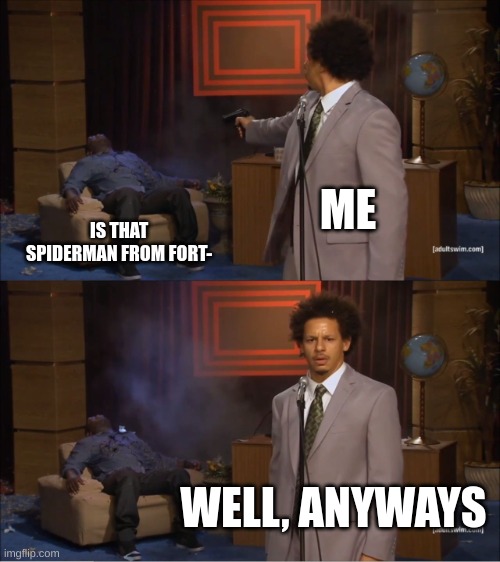 big fax | ME; IS THAT SPIDERMAN FROM FORT-; WELL, ANYWAYS | image tagged in memes,who killed hannibal | made w/ Imgflip meme maker