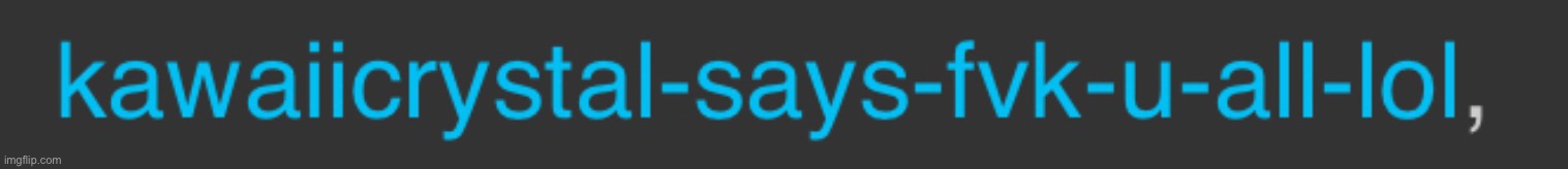 “Haha lol i hate u all <3 i’m so quirky uwu you’re all so mean uwu your all meanies waaaa i’m so quirky” | made w/ Imgflip meme maker