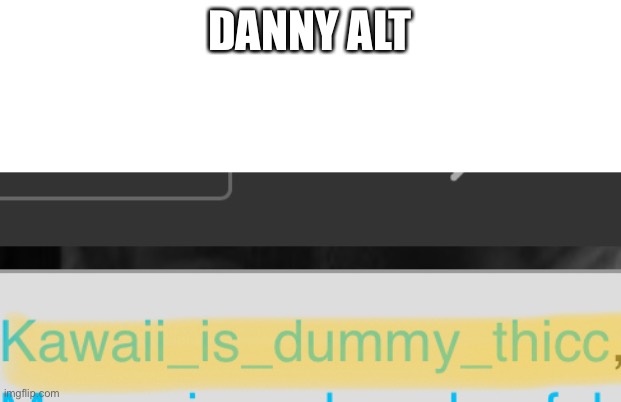 DANNY ALT | made w/ Imgflip meme maker