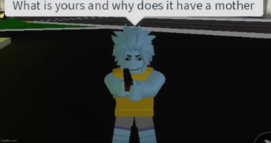 yes | image tagged in what is yours and why does it have a mother | made w/ Imgflip meme maker