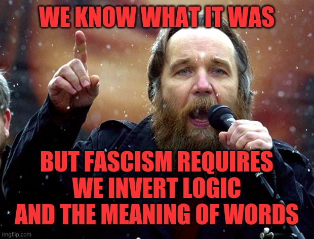 WE KNOW WHAT IT WAS BUT FASCISM REQUIRES WE INVERT LOGIC AND THE MEANING OF WORDS | made w/ Imgflip meme maker