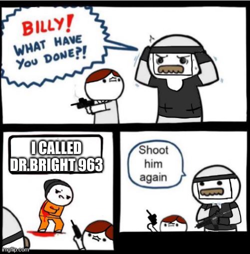 this would happen | I CALLED DR.BRIGHT 963 | image tagged in scp meme | made w/ Imgflip meme maker