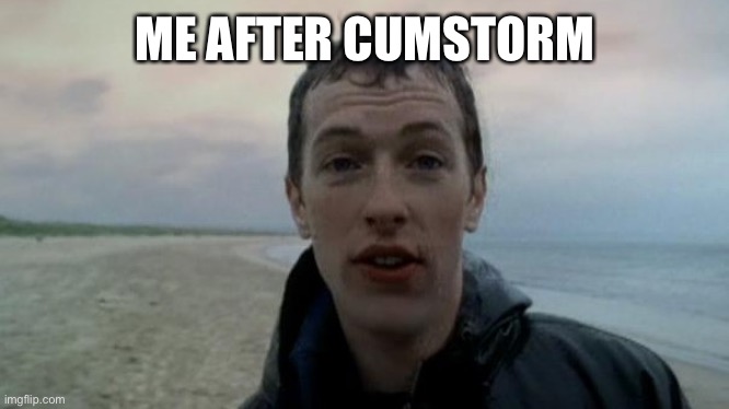 Coldplay yellow | ME AFTER CUMSTORM | image tagged in coldplay yellow | made w/ Imgflip meme maker