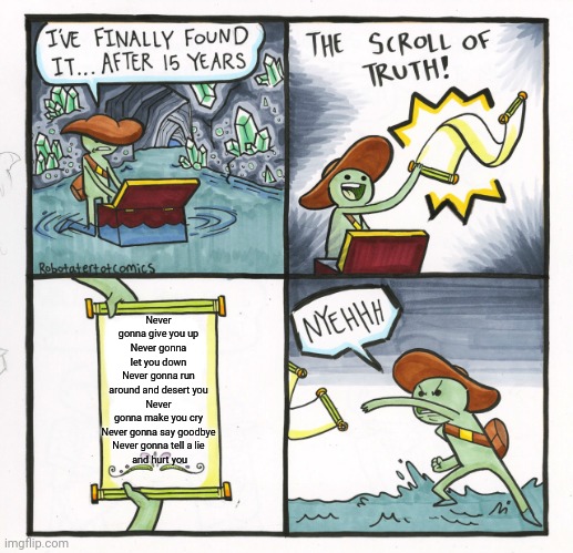 The Scroll Of Truth | Never gonna give you up
Never gonna let you down
Never gonna run around and desert you
Never gonna make you cry
Never gonna say goodbye
Never gonna tell a lie
 and hurt you | image tagged in memes,the scroll of truth | made w/ Imgflip meme maker