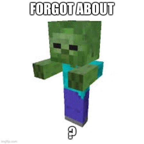 FORGOT ABOUT ? | made w/ Imgflip meme maker