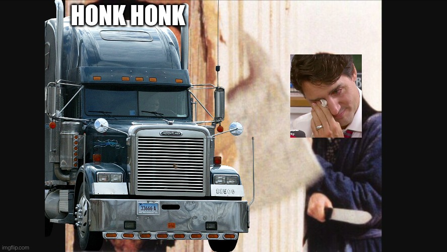 Truckdeau | HONK HONK | image tagged in here's johnny,trucks,trudeau,covid-19,vaccines | made w/ Imgflip meme maker