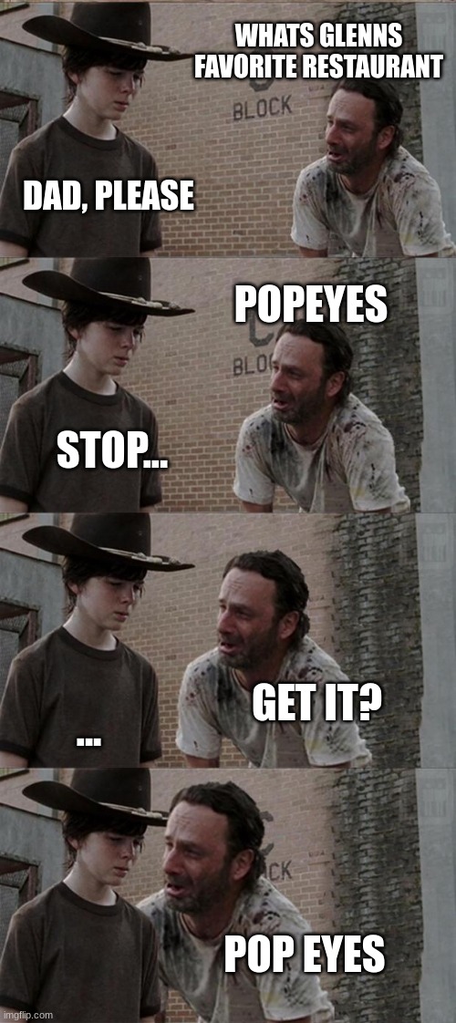 2 for 1 popeyes biscuit | WHATS GLENNS FAVORITE RESTAURANT; DAD, PLEASE; POPEYES; STOP... GET IT? ... POP EYES | image tagged in memes,rick and carl long | made w/ Imgflip meme maker