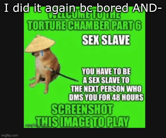 I did it again bc bored AND- | made w/ Imgflip meme maker