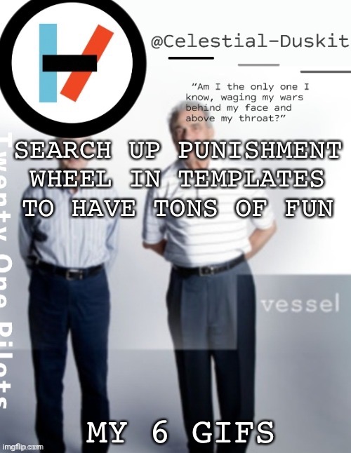Contemplating the existence of a seventh | SEARCH UP PUNISHMENT WHEEL IN TEMPLATES TO HAVE TONS OF FUN; MY 6 GIFS | image tagged in duskit s vessel temp ty cheesecaketherat | made w/ Imgflip meme maker