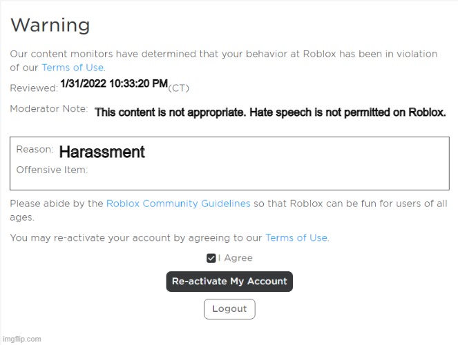 False ROBLOX Warning | 1/31/2022 10:33:20 PM; This content is not appropriate. Hate speech is not permitted on Roblox. Harassment | image tagged in roblox warning | made w/ Imgflip meme maker