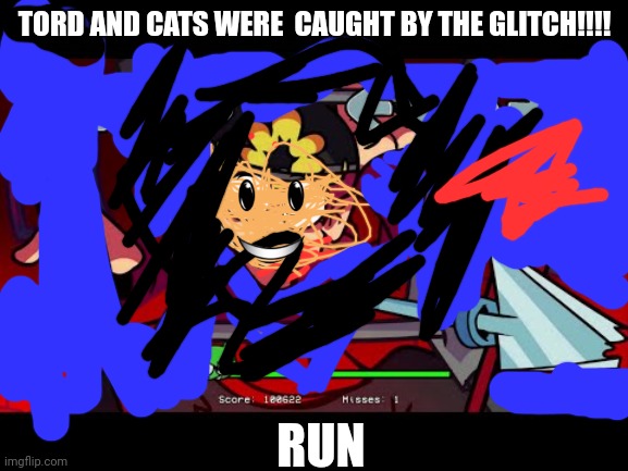 TORD AND CATS WERE  CAUGHT BY THE GLITCH!!!! RUN | image tagged in sus | made w/ Imgflip meme maker