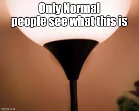 Only Normal people see what this is | made w/ Imgflip meme maker