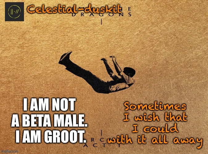 *cackles* | I AM NOT A BETA MALE.  I AM GROOT. | image tagged in duskit s mercury act 1 temp | made w/ Imgflip meme maker