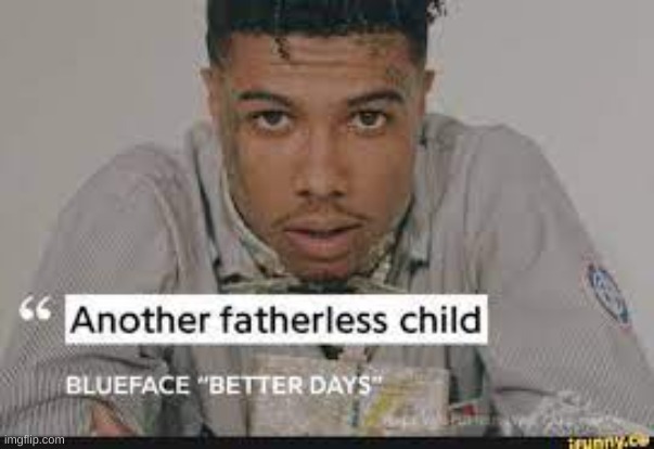 another fatherless child | image tagged in another fatherless child | made w/ Imgflip meme maker