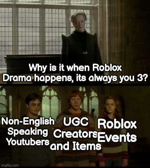Why is it when something happens (blank) | Why is it when Roblox Drama happens, its always you 3? Non-English Speaking Youtubers; UGC Creators and Items; Roblox Events | image tagged in why is it when something happens blank,roblox | made w/ Imgflip meme maker