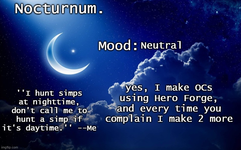Nocturnum's crescent template | Neutral; yes, I make OCs using Hero Forge, and every time you complain I make 2 more | image tagged in nocturnum's crescent template | made w/ Imgflip meme maker