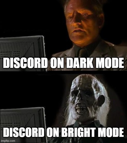 Discord on dark mode | DISCORD ON DARK MODE; DISCORD ON BRIGHT MODE | image tagged in memes,discord,too bright | made w/ Imgflip meme maker