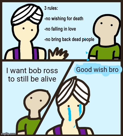 Genie Rules Meme | Good wish bro; I want bob ross to still be alive | image tagged in genie rules meme | made w/ Imgflip meme maker
