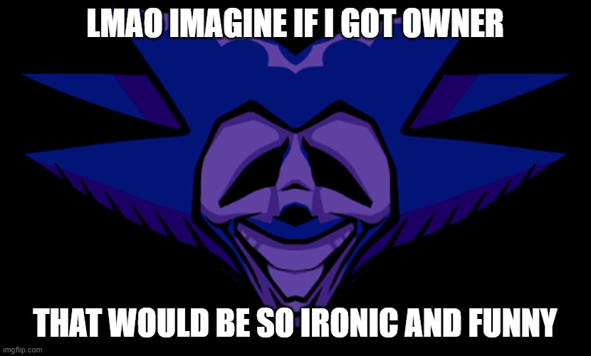 doing this again | LMAO IMAGINE IF I GOT OWNER; THAT WOULD BE SO IRONIC AND FUNNY | image tagged in front facing majin sonic 2 0 | made w/ Imgflip meme maker