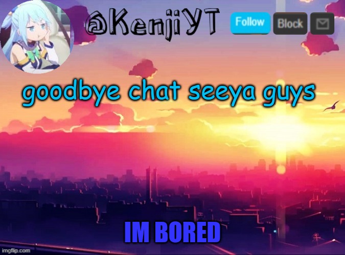 Me first temp | goodbye chat seeya guys | image tagged in me first temp | made w/ Imgflip meme maker