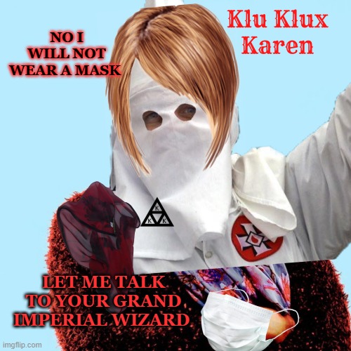 kkkaren | NO I WILL NOT WEAR A MASK; LET ME TALK TO YOUR GRAND IMPERIAL WIZARD | image tagged in ku klux klan | made w/ Imgflip meme maker