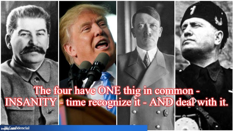 The four have ONE thig in common - INSANITY - time recognize it - AND deal with it. | made w/ Imgflip meme maker